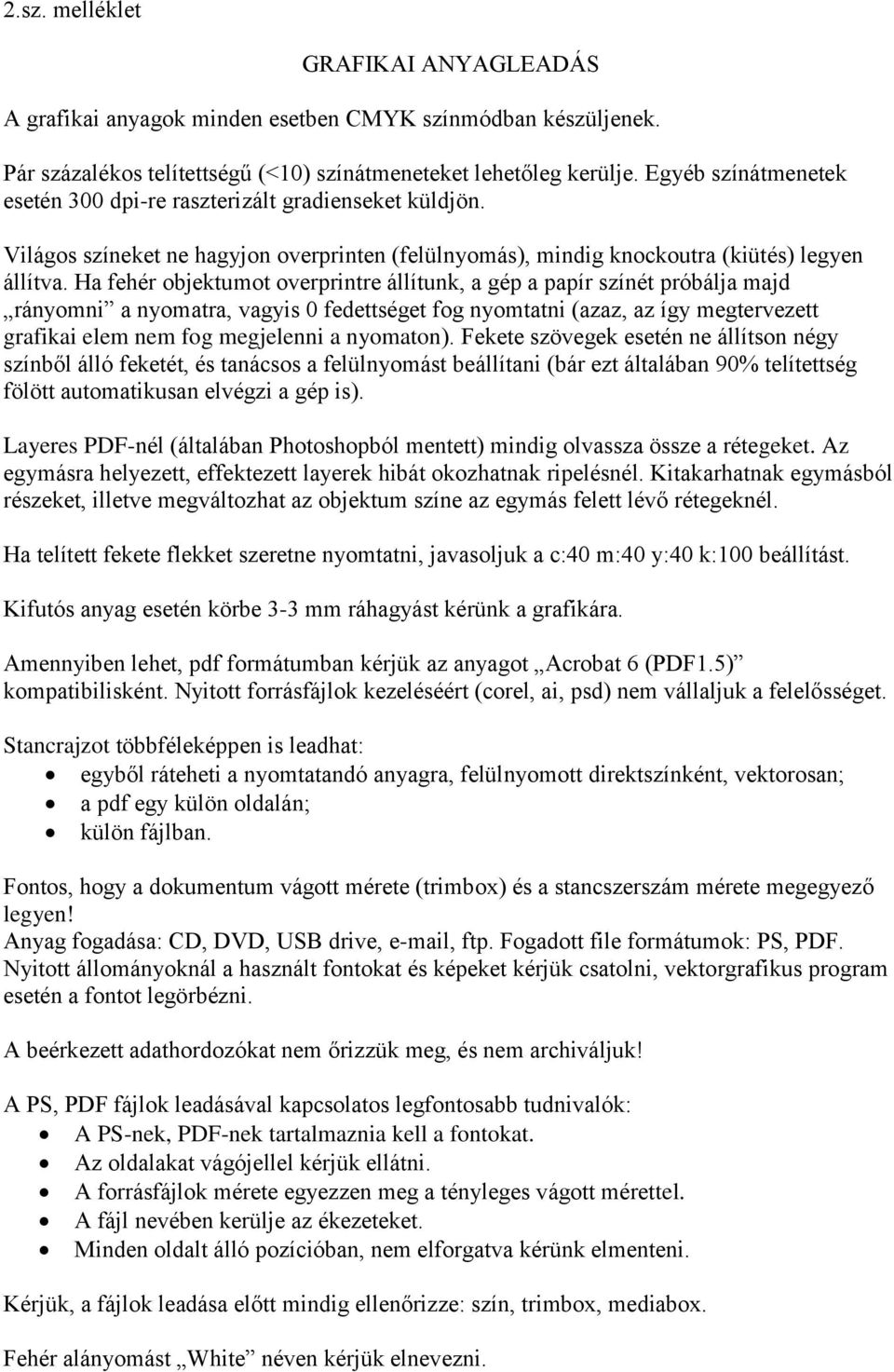 Ha fehér objektumot overprintre állítunk, a gép a papír színét próbálja majd rányomni a nyomatra, vagyis 0 fedettséget fog nyomtatni (azaz, az így megtervezett grafikai elem nem fog megjelenni a