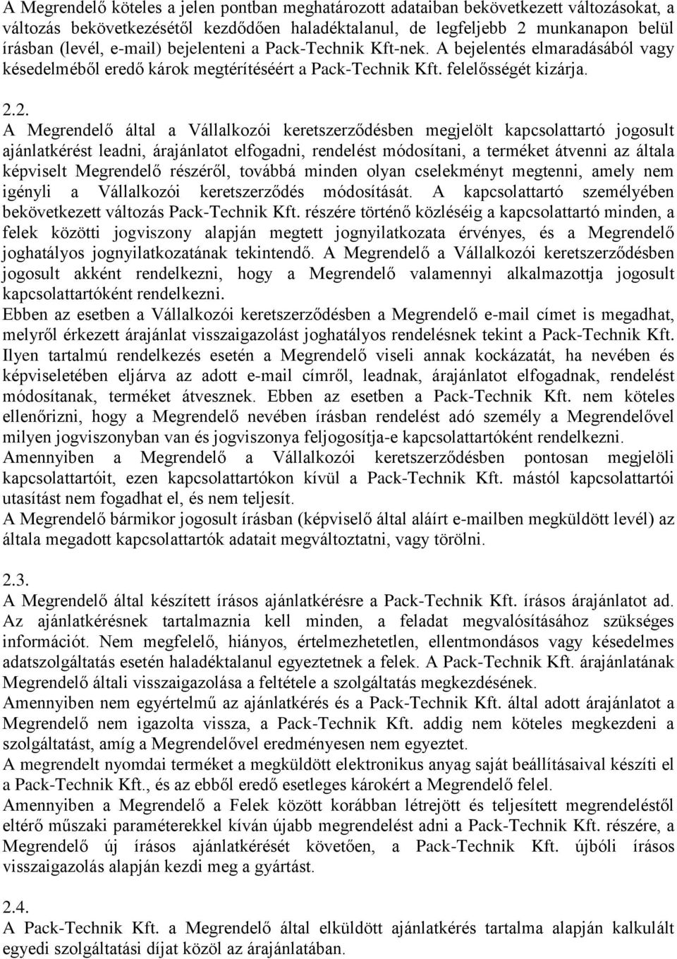 2. A Megrendelő által a Vállalkozói keretszerződésben megjelölt kapcsolattartó jogosult ajánlatkérést leadni, árajánlatot elfogadni, rendelést módosítani, a terméket átvenni az általa képviselt