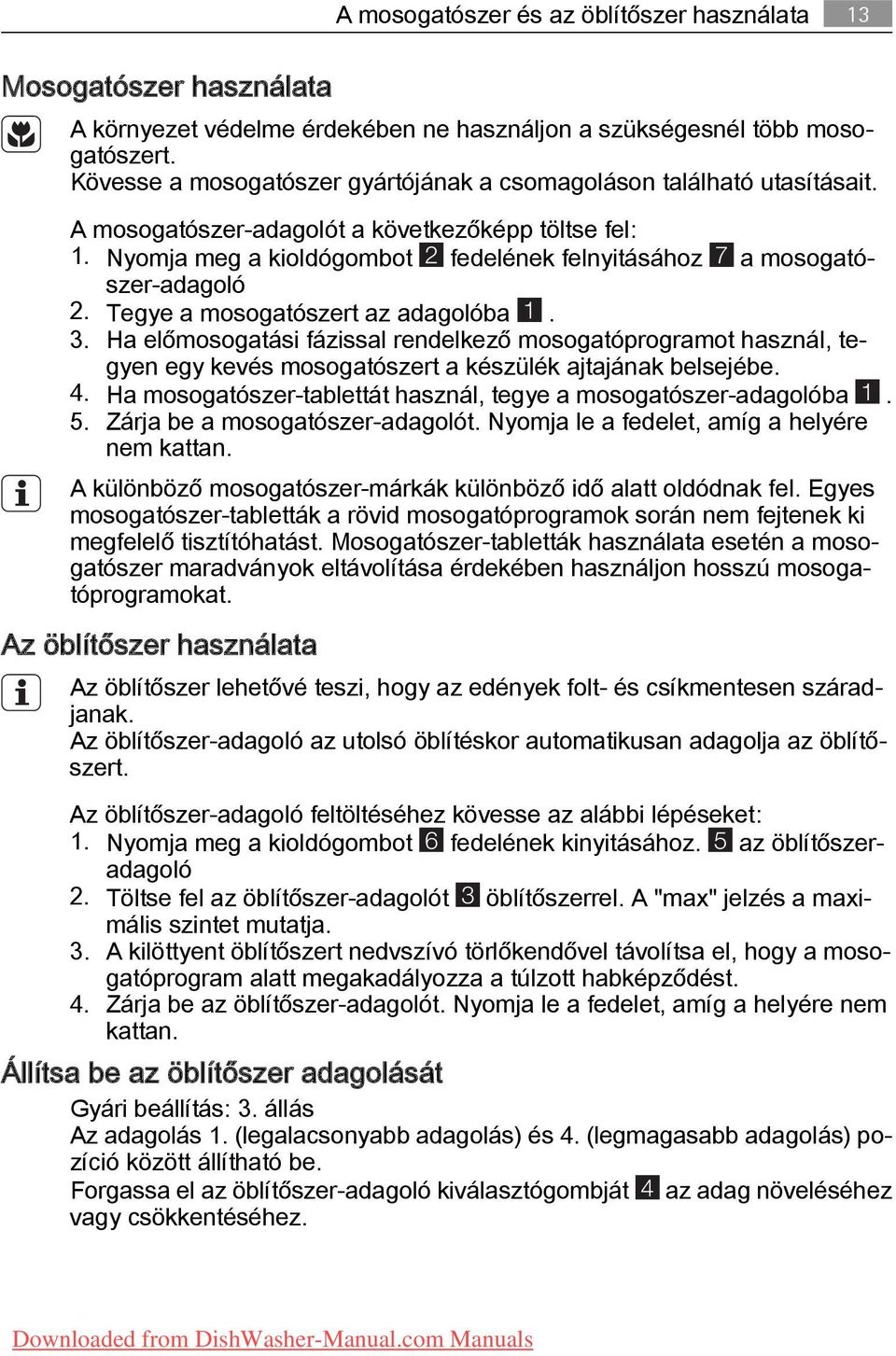 Nyomja meg a kioldógombot 2 fedelének felnyitásához 7 a mosogató szer-adagoló 2. Tegye a mosogatószert az adagolóba 1. 3.