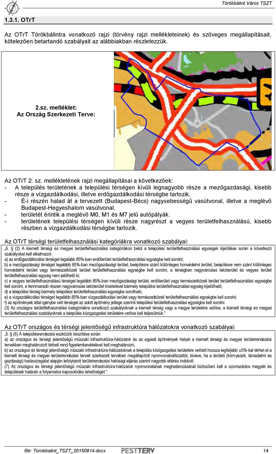 térségbe tartozik. - É-i részén halad át a tervezett (Budapest-Bécs) nagysebességű vasútvonal, illetve a meglévő Budapest-Hegyeshalom vasútvonal.