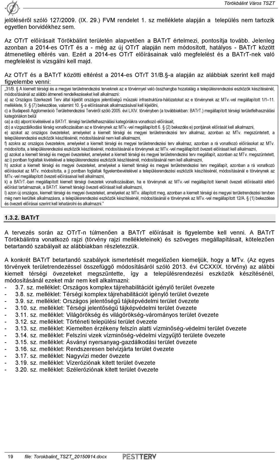 Jelenleg azonban a 2014-es OTrT és a - még az új OTrT alapján nem módosított, hatályos - BATrT között átmenetileg eltérés van.