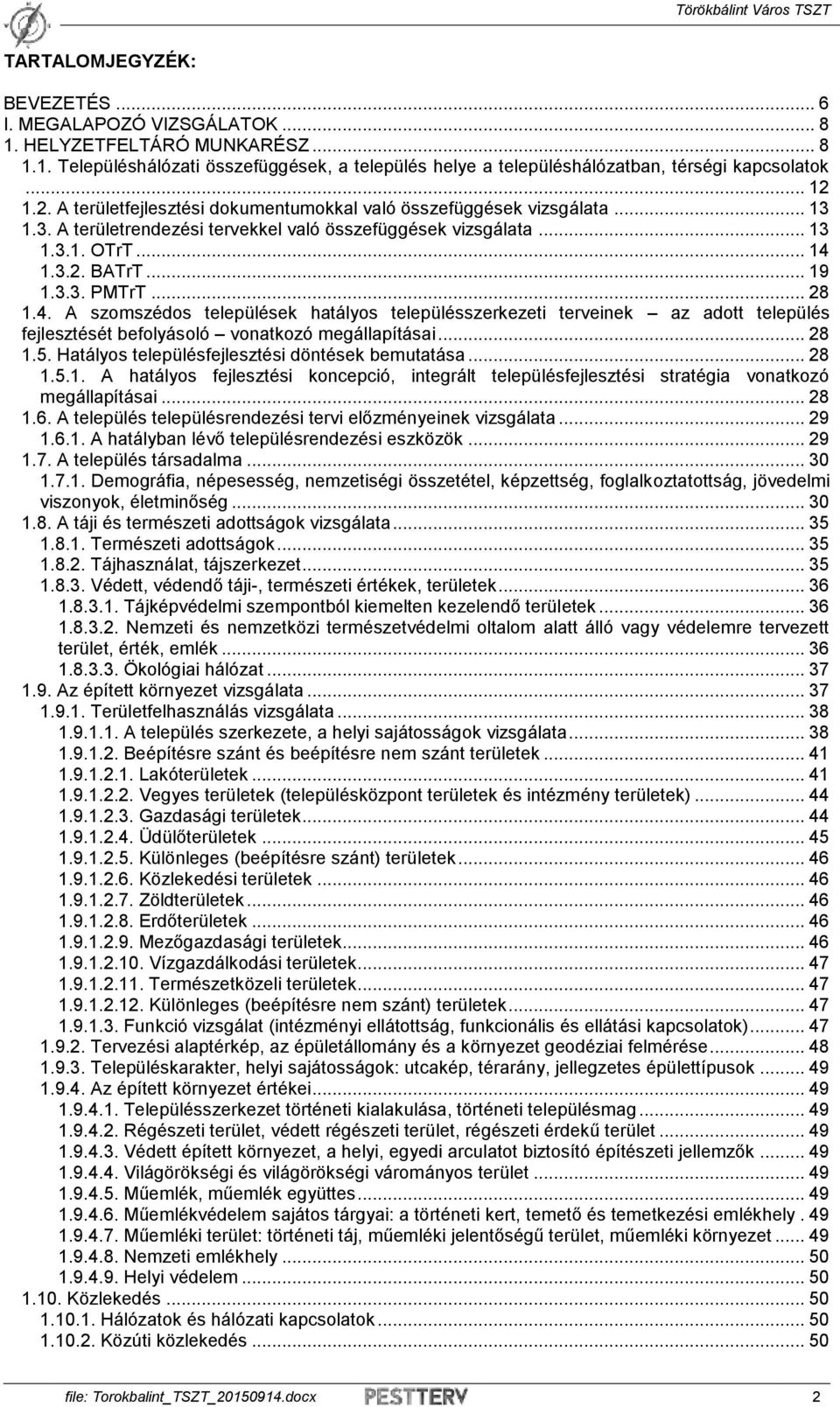 .. 28 1.4. A szomszédos települések hatályos településszerkezeti terveinek az adott település fejlesztését befolyásoló vonatkozó megállapításai... 28 1.5.