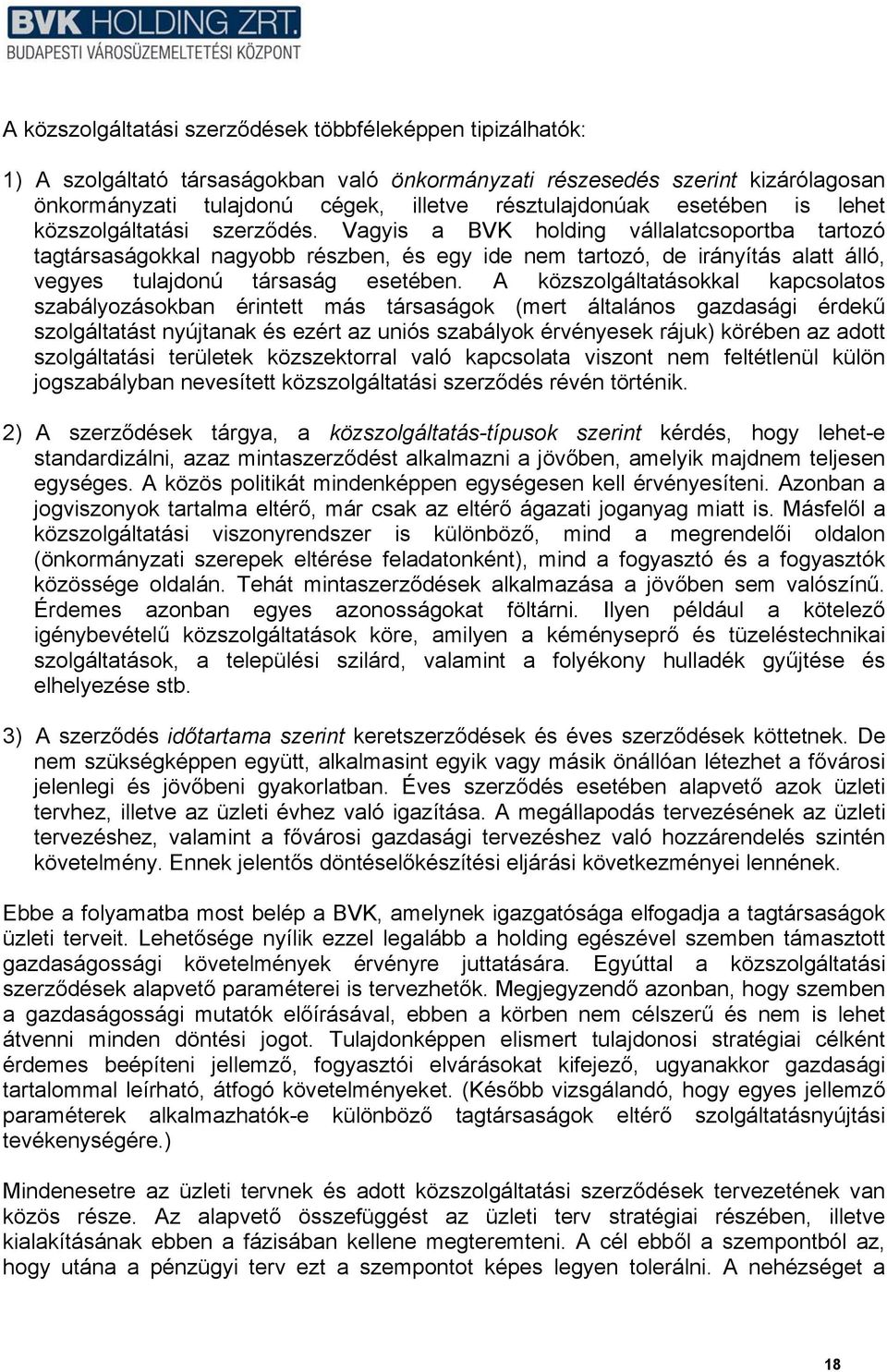 Vagyis a BVK holding vállalatcsoportba tartozó tagtársaságokkal nagyobb részben, és egy ide nem tartozó, de irányítás alatt álló, vegyes tulajdonú társaság esetében.