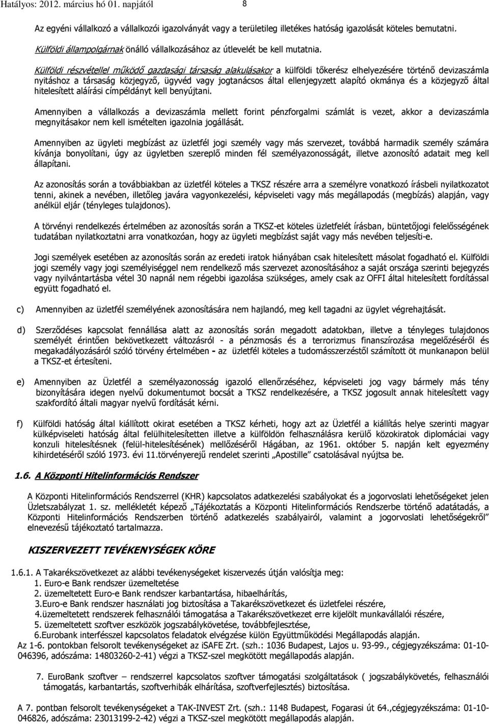 Külföldi részvétellel működő gazdasági társaság alakulásakor a külföldi tőkerész elhelyezésére történő devizaszámla nyitáshoz a társaság közjegyző, ügyvéd vagy jogtanácsos által ellenjegyzett alapító