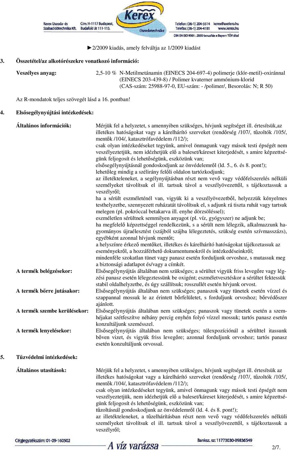 Elsısegélynyújtási intézkedések: Általános információk: A termék belégzésekor: A termék bırre jutásakor: A termék szembe kerülésekor: A termék lenyelésekor: Mérjük fel a helyzetet, s amennyiben