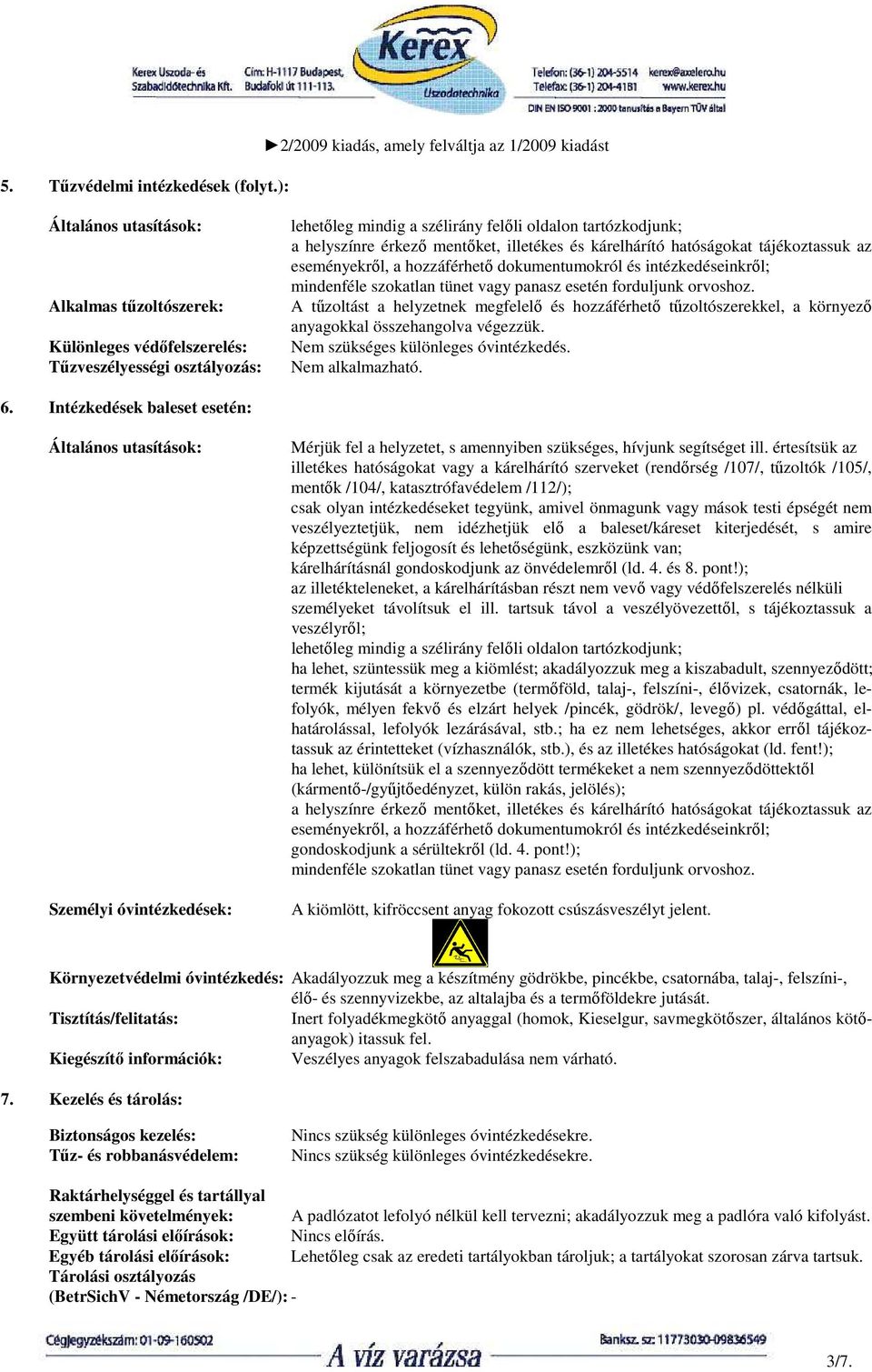 hatóságokat tájékoztassuk az eseményekrıl, a hozzáférhetı dokumentumokról és intézkedéseinkrıl; mindenféle szokatlan tünet vagy panasz esetén forduljunk orvoshoz.