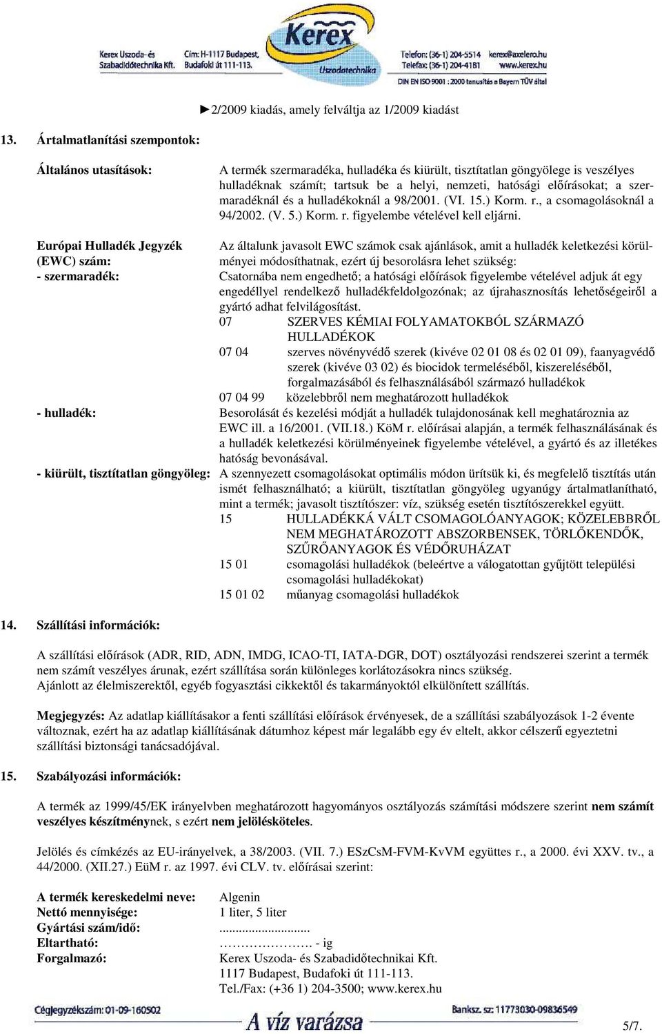 Európai Hulladék Jegyzék Az általunk javasolt EWC számok csak ajánlások, amit a hulladék keletkezési körül- (EWC) szám: ményei módosíthatnak, ezért új besorolásra lehet szükség: - szermaradék: