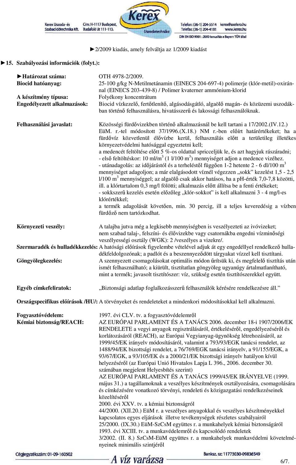 Engedélyezett alkalmazások: Biocid vízkezelı, fertıtlenítı, algásodásgátló, algaölı magán- és közüzemi uszodákban történı felhasználásra, hivatásszerő és lakossági felhasználóknak.