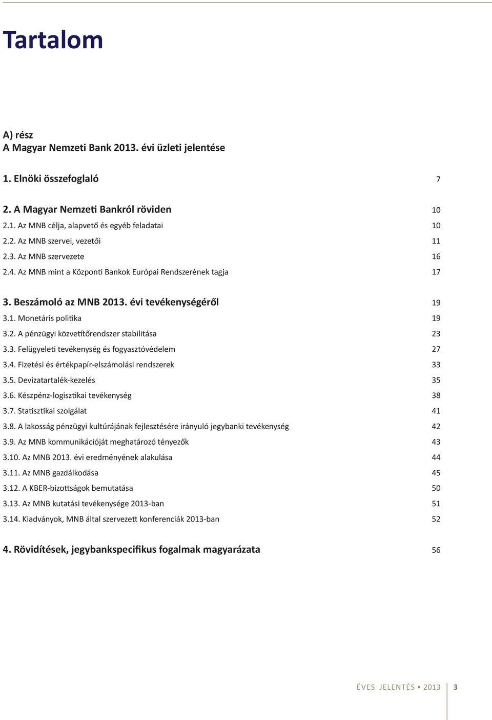 3. Felügyeleti tevékenység és fogyasztóvédelem 27 3.4. Fizetési és értékpapír-elszámolási rendszerek 33 3.5. Devizatartalék-kezelés 35 3.6. Készpénz-logisztikai tevékenység 38 3.7. Statisztikai szolgálat 41 3.