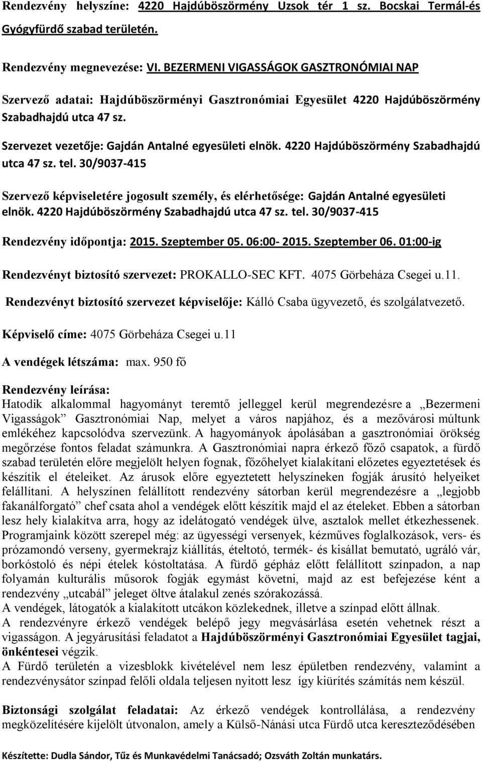 4220 Hajdúböszörmény Szabadhajdú utca 47 sz. tel. 30/9037-415 Szervező képviseletére jogosult személy, és elérhetősége: Gajdán Antalné egyesületi elnök. 4220 Hajdúböszörmény Szabadhajdú utca 47 sz.