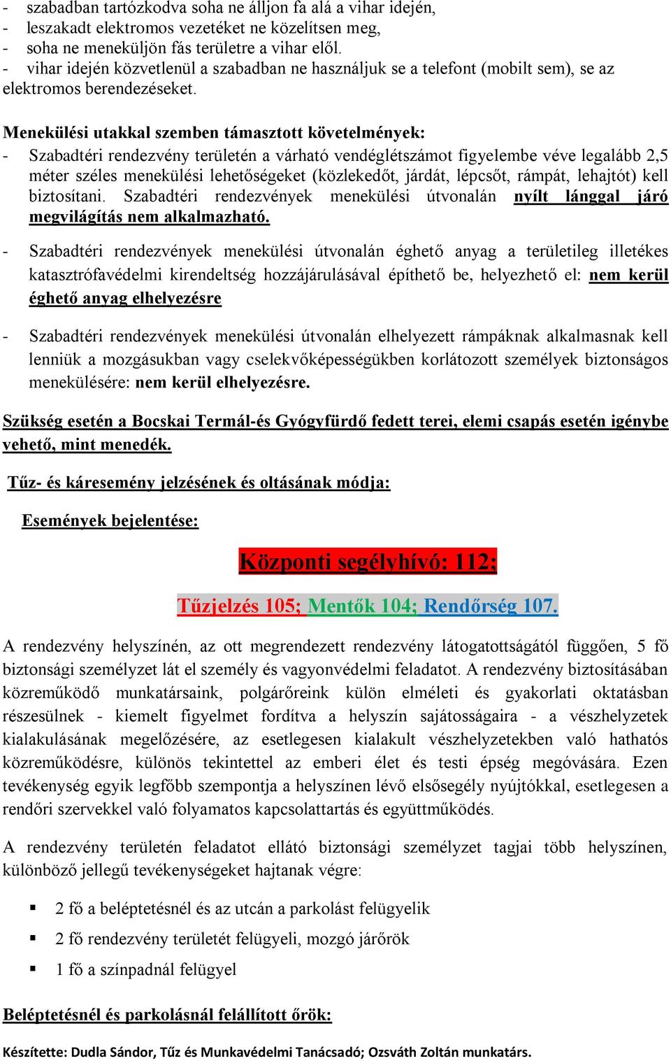 Menekülési utakkal szemben támasztott követelmények: - Szabadtéri rendezvény területén a várható vendéglétszámot figyelembe véve legalább 2,5 méter széles menekülési lehetőségeket (közlekedőt,