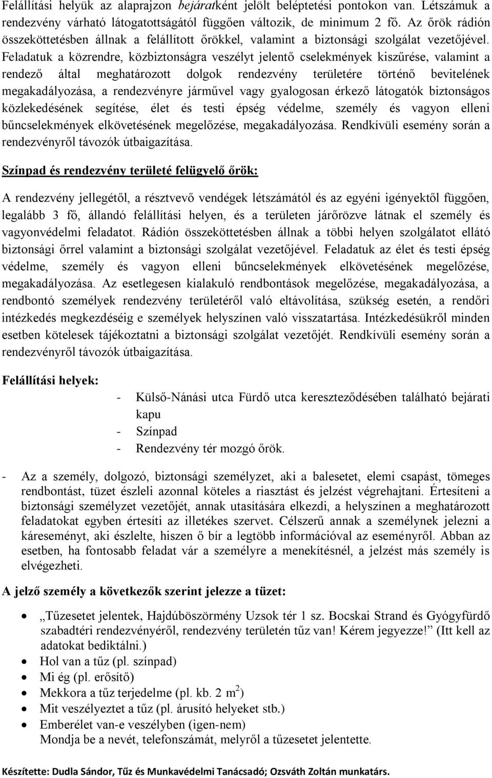 Feladatuk a közrendre, közbiztonságra veszélyt jelentő cselekmények kiszűrése, valamint a rendező által meghatározott dolgok rendezvény területére történő bevitelének megakadályozása, a rendezvényre