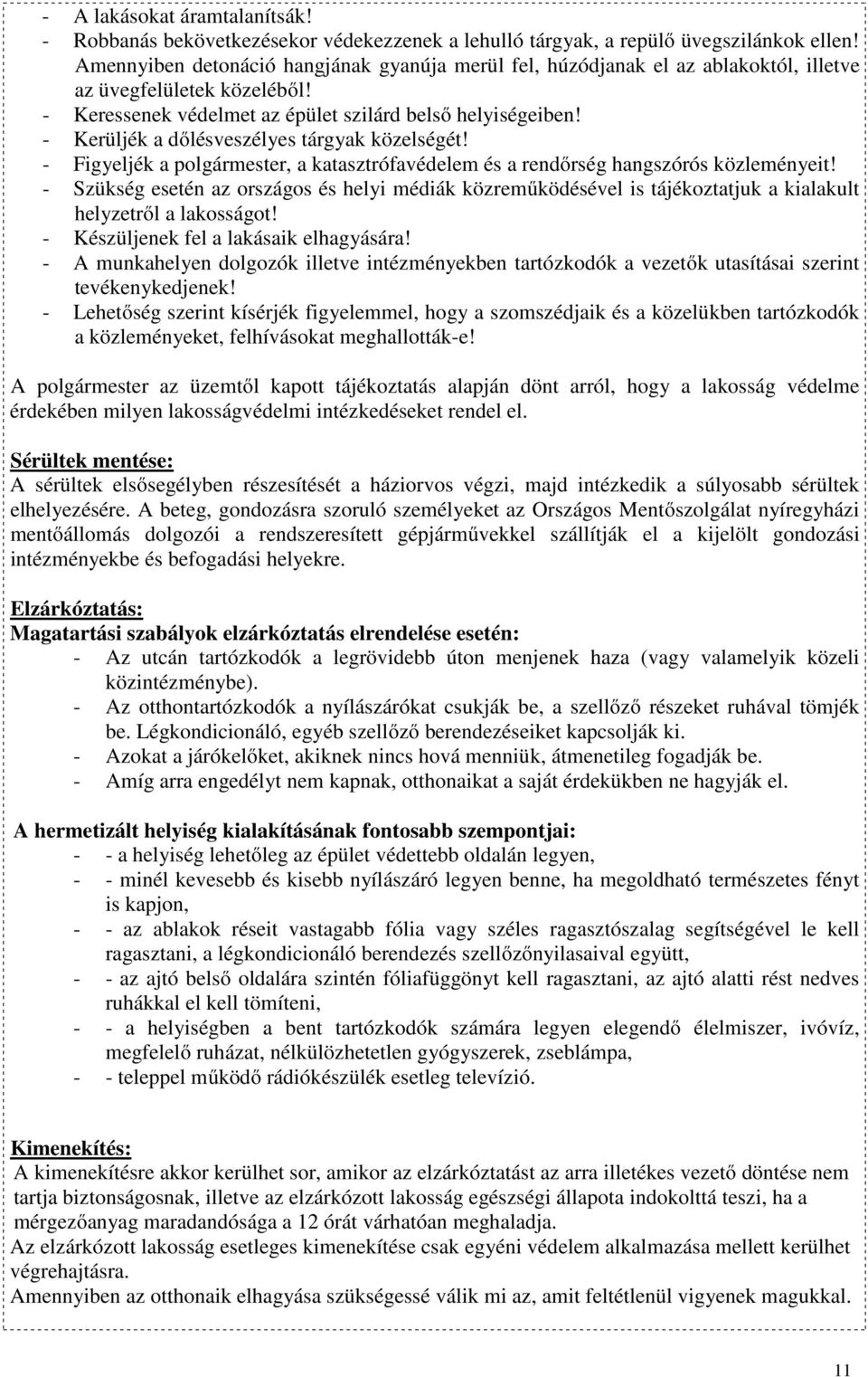 - Kerüljék a dőlésveszélyes tárgyak közelségét! - Figyeljék a polgármester, a katasztrófavédelem és a rendőrség hangszórós közleményeit!