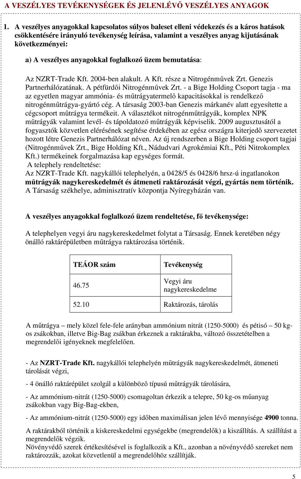 anyagokkal foglalkozó üzem bemutatása: Az NZRT-Trade Kft. 2004-ben alakult. A Kft. része a Nitrogénművek Zrt. Genezis Partnerhálózatának. A pétfürdői Nitrogénművek Zrt.