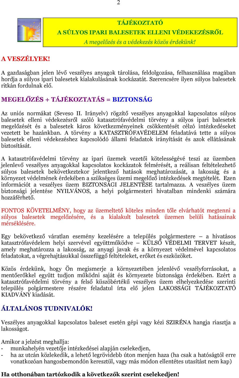 Szerencsére ilyen súlyos balesetek ritkán fordulnak elő. MEGELŐZÉS + TÁJÉKOZTATÁS = BIZTONSÁG Az uniós normákat (Seveso II.