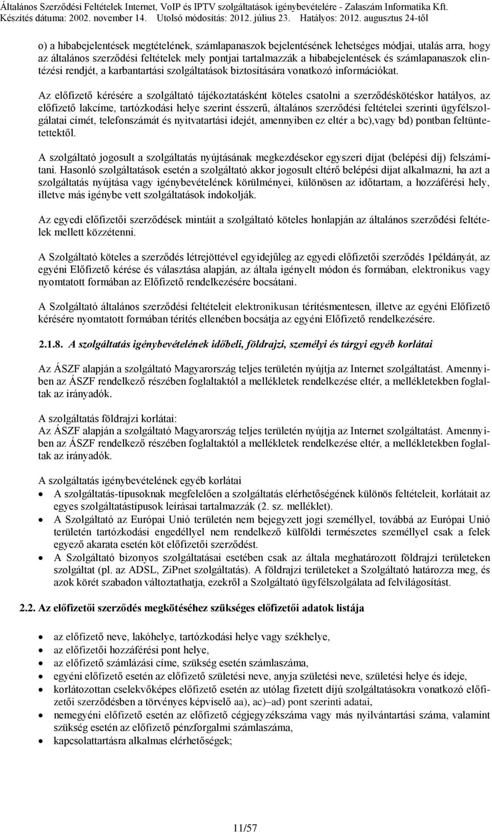 Az előfizető kérésére a szolgáltató tájékoztatásként köteles csatolni a szerződéskötéskor hatályos, az előfizető lakcíme, tartózkodási helye szerint ésszerű, általános szerződési feltételei szerinti