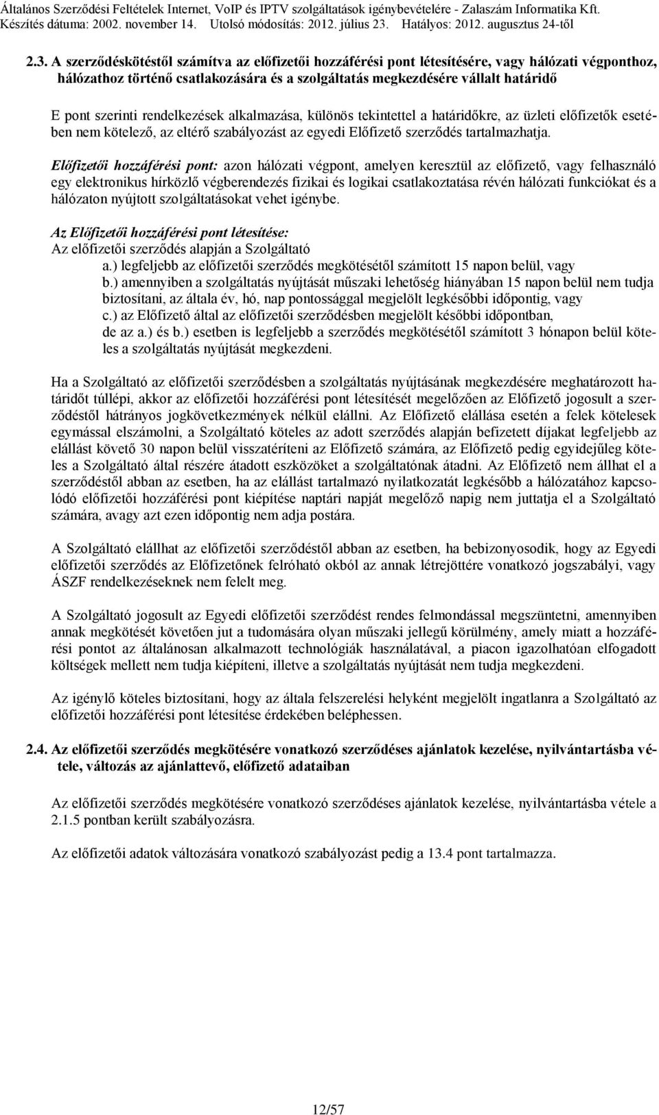 Előfizetői hozzáférési pont: azon hálózati végpont, amelyen keresztül az előfizető, vagy felhasználó egy elektronikus hírközlő végberendezés fizikai és logikai csatlakoztatása révén hálózati