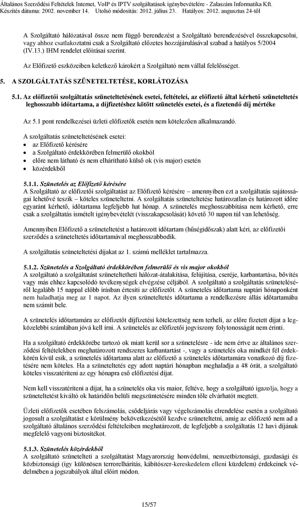 szüneteltetésének esetei, feltételei, az előfizető által kérhető szüneteltetés leghosszabb időtartama, a díjfizetéshez kötött szünetelés esetei, és a fizetendő díj mértéke Az 5.