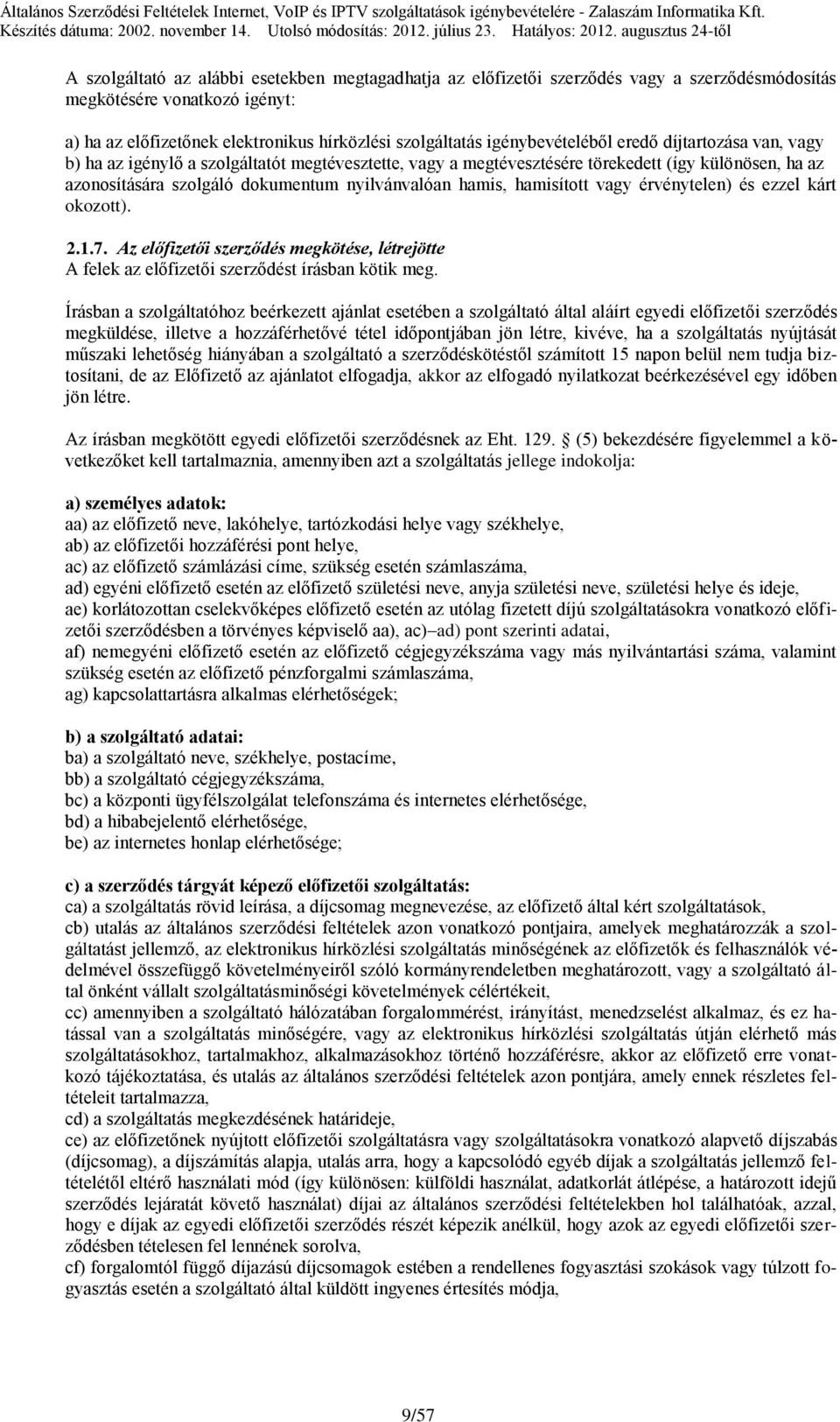 hamis, hamisított vagy érvénytelen) és ezzel kárt okozott). 2.1.7. Az előfizetői szerződés megkötése, létrejötte A felek az előfizetői szerződést írásban kötik meg.