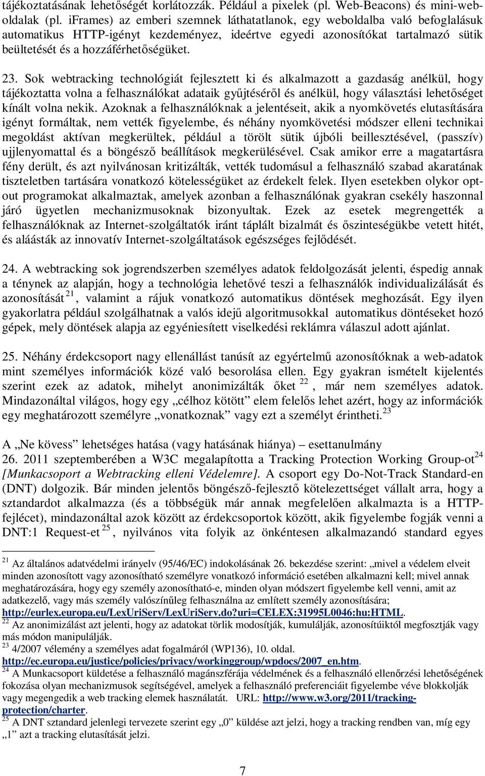 Sok webtracking technológiát fejlesztett ki és alkalmazott a gazdaság anélkül, hogy tájékoztatta volna a felhasználókat adataik gyűjtéséről és anélkül, hogy választási lehetőséget kínált volna nekik.