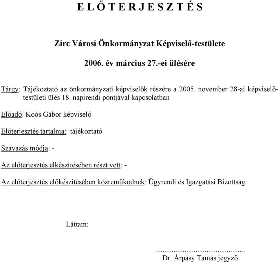 napirendi pontjával kapcsolatban Előadó: Koós Gábor képviselő Előterjesztés tartalma: tájékoztató Szavazás módja: - Az