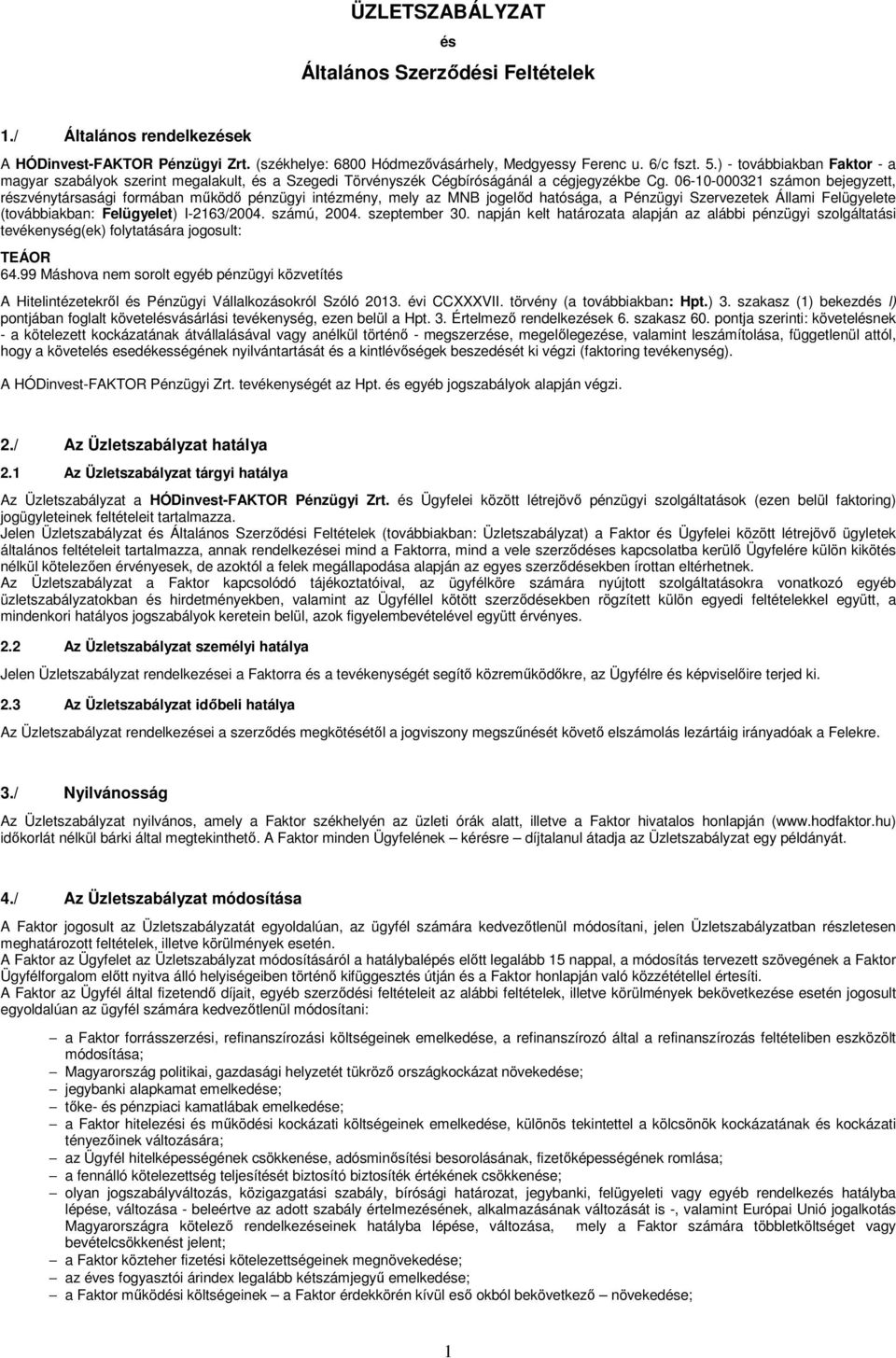 06-10-000321 számon bejegyzett, részvénytársasági formában működő pénzügyi intézmény, mely az MNB jogelőd hatósága, a Pénzügyi Szervezetek Állami Felügyelete (továbbiakban: Felügyelet) I-2163/2004.