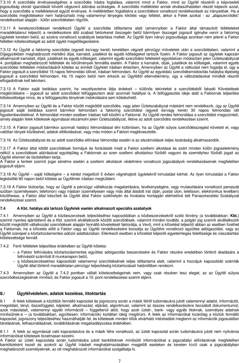 Ha a szerződés megkötésekor nem határozható meg valamennyi lényeges kikötés vagy feltétel, akkor a Felek azokat - az alapszerződés rendelkezései alapján - külön szerződésben rögzítik. 7.3.