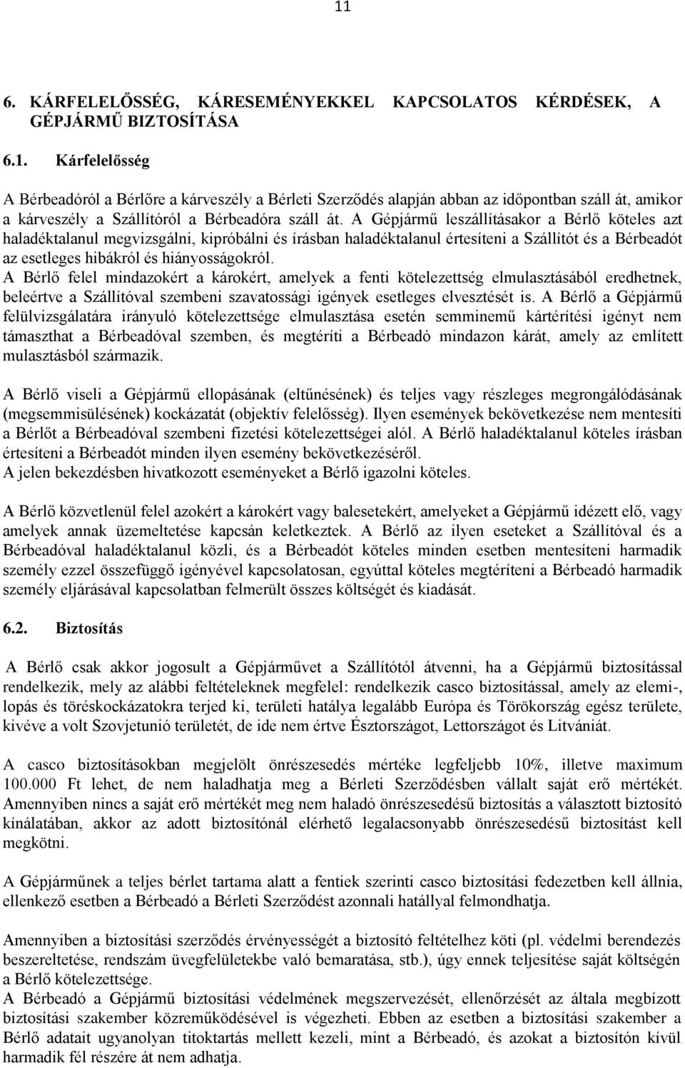 A Bérlő felel mindazokért a károkért, amelyek a fenti kötelezettség elmulasztásából eredhetnek, beleértve a Szállítóval szembeni szavatossági igények esetleges elvesztését is.