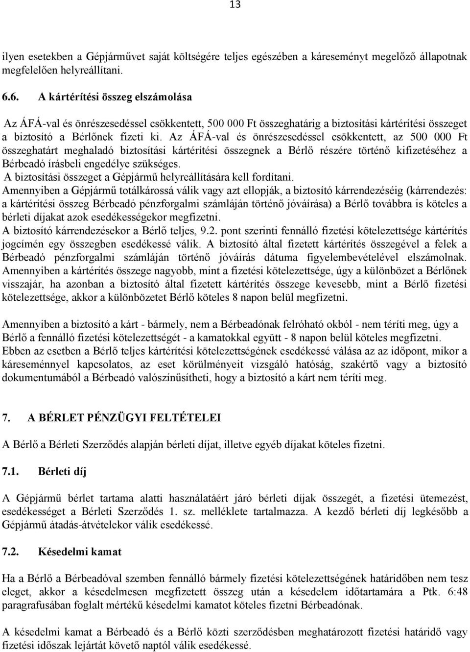 Az ÁFÁ-val és önrészesedéssel csökkentett, az 500 000 Ft összeghatárt meghaladó biztosítási kártérítési összegnek a Bérlő részére történő kifizetéséhez a Bérbeadó írásbeli engedélye szükséges.