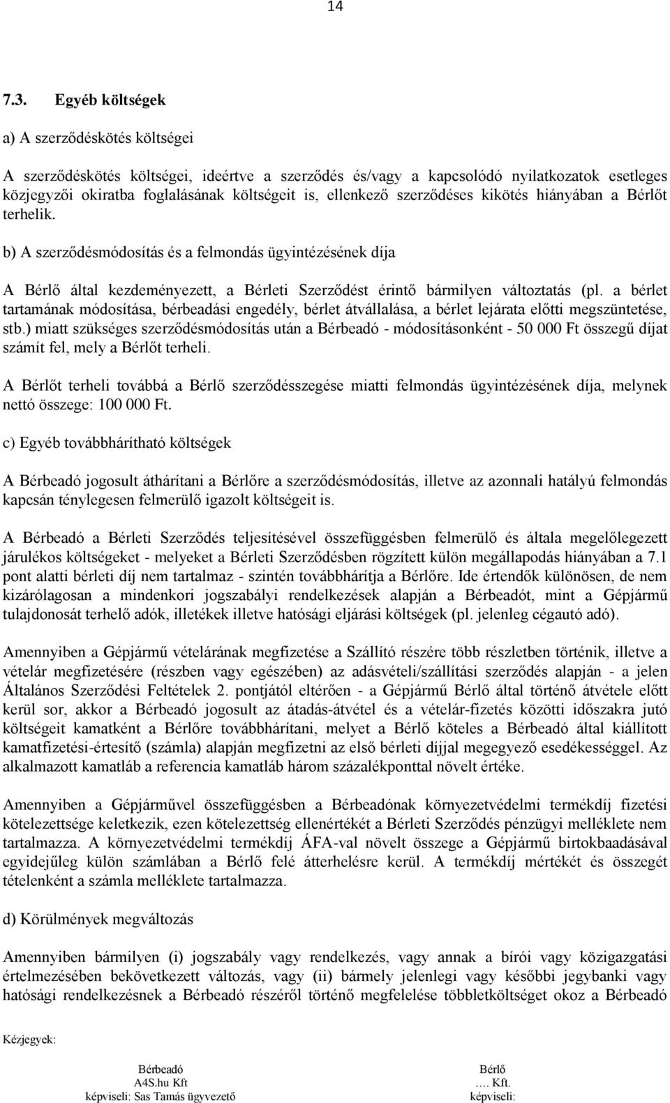 szerződéses kikötés hiányában a Bérlőt terhelik. b) A szerződésmódosítás és a felmondás ügyintézésének díja A Bérlő által kezdeményezett, a Bérleti Szerződést érintő bármilyen változtatás (pl.