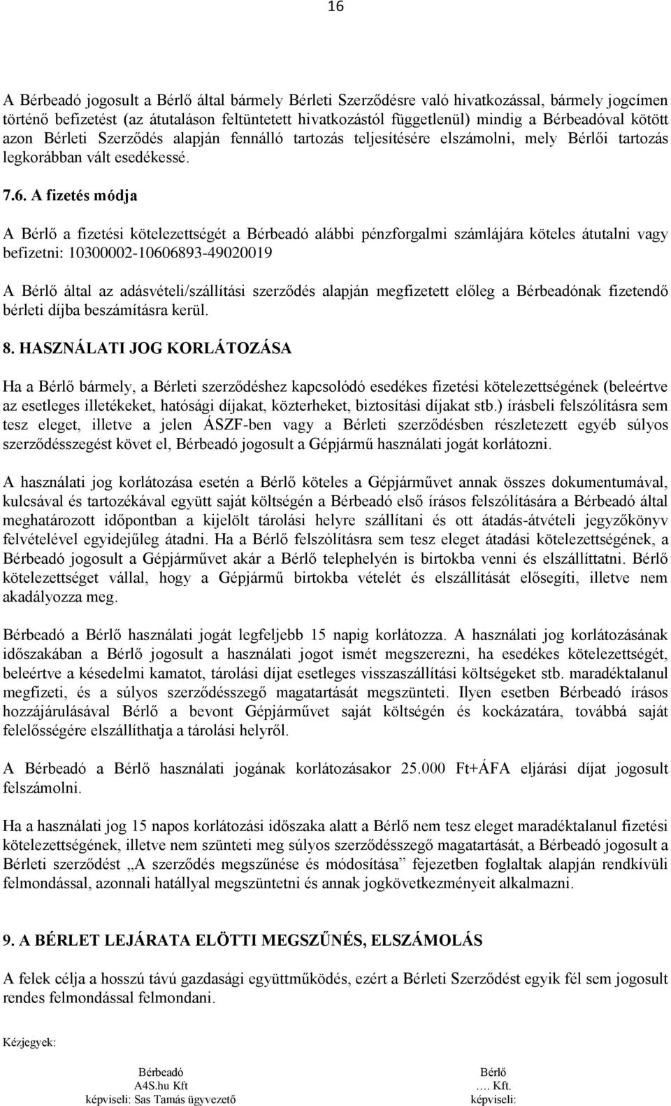 A fizetés módja A Bérlő a fizetési kötelezettségét a Bérbeadó alábbi pénzforgalmi számlájára köteles átutalni vagy befizetni: 10300002-10606893-49020019 A Bérlő által az adásvételi/szállítási