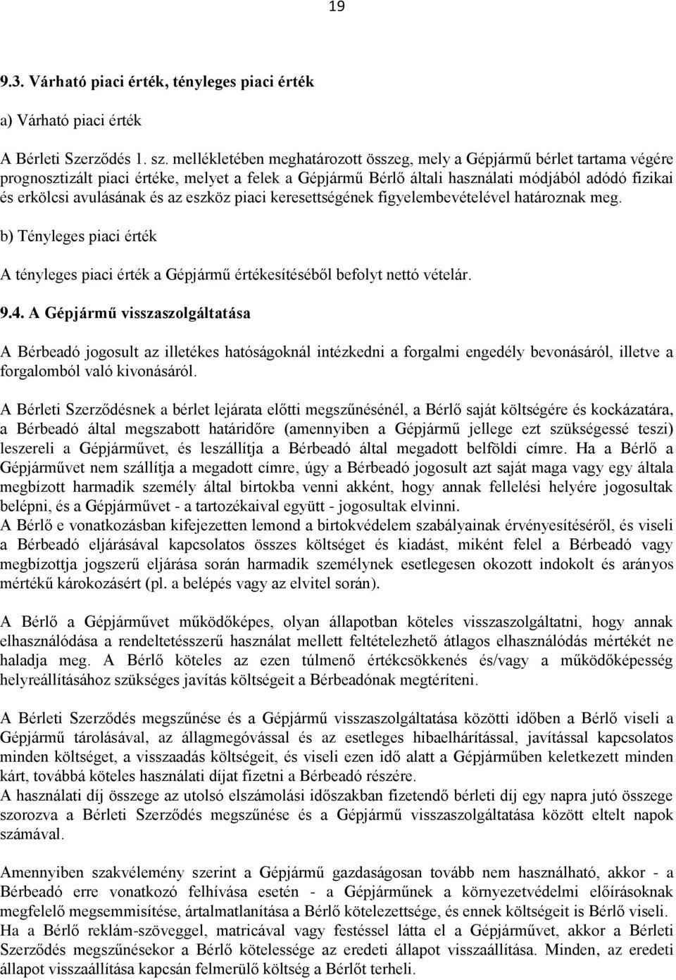 és az eszköz piaci keresettségének figyelembevételével határoznak meg. b) Tényleges piaci érték A tényleges piaci érték a Gépjármű értékesítéséből befolyt nettó vételár. 9.4.