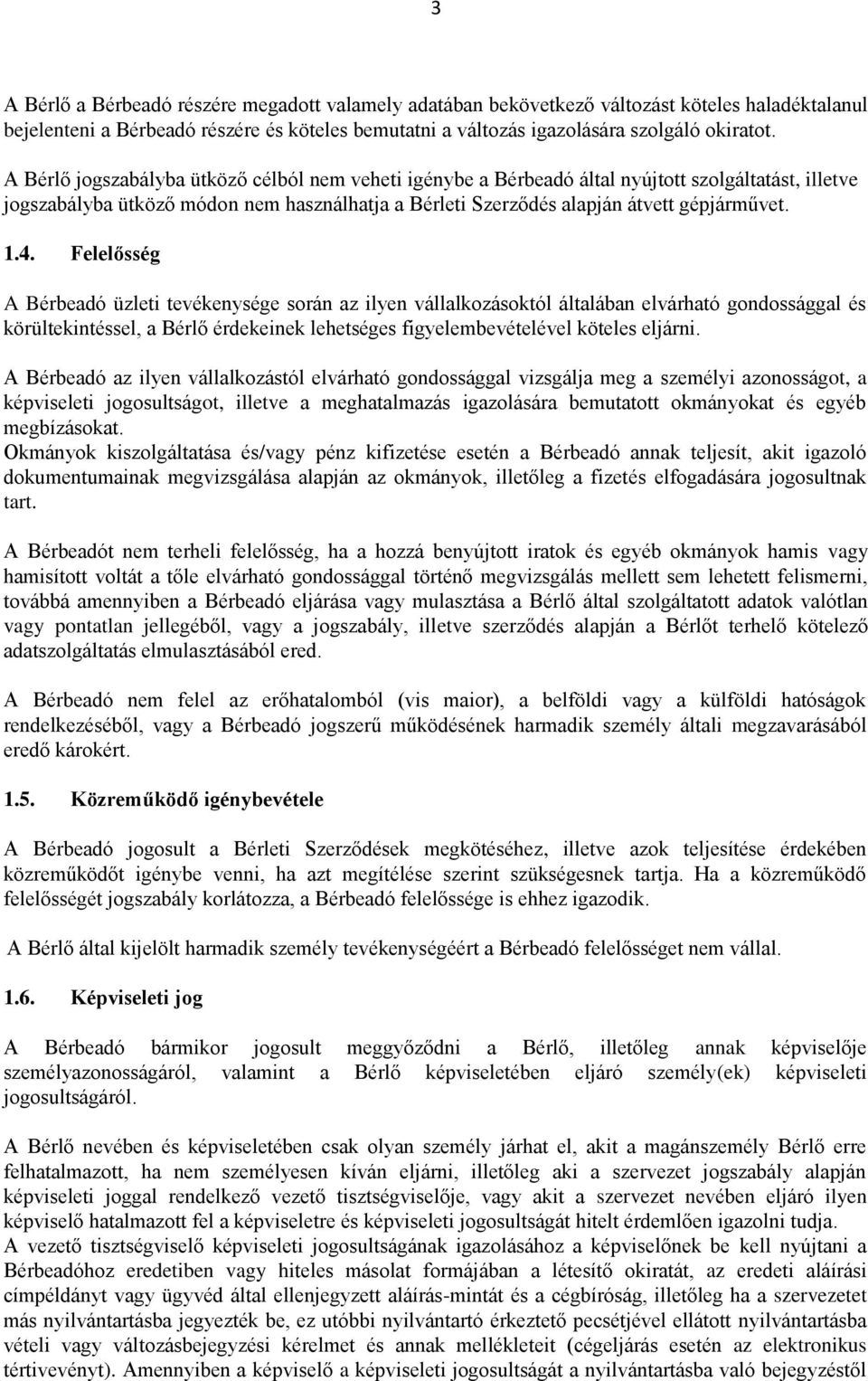 Felelősség A Bérbeadó üzleti tevékenysége során az ilyen vállalkozásoktól általában elvárható gondossággal és körültekintéssel, a Bérlő érdekeinek lehetséges figyelembevételével köteles eljárni.