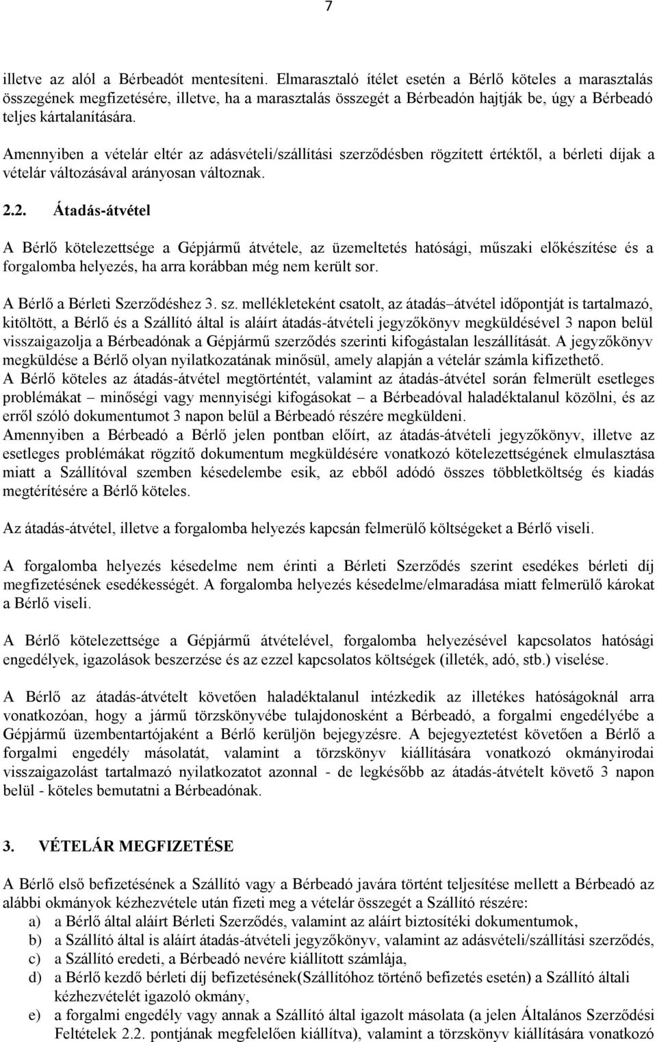 Amennyiben a vételár eltér az adásvételi/szállítási szerződésben rögzített értéktől, a bérleti díjak a vételár változásával arányosan változnak. 2.