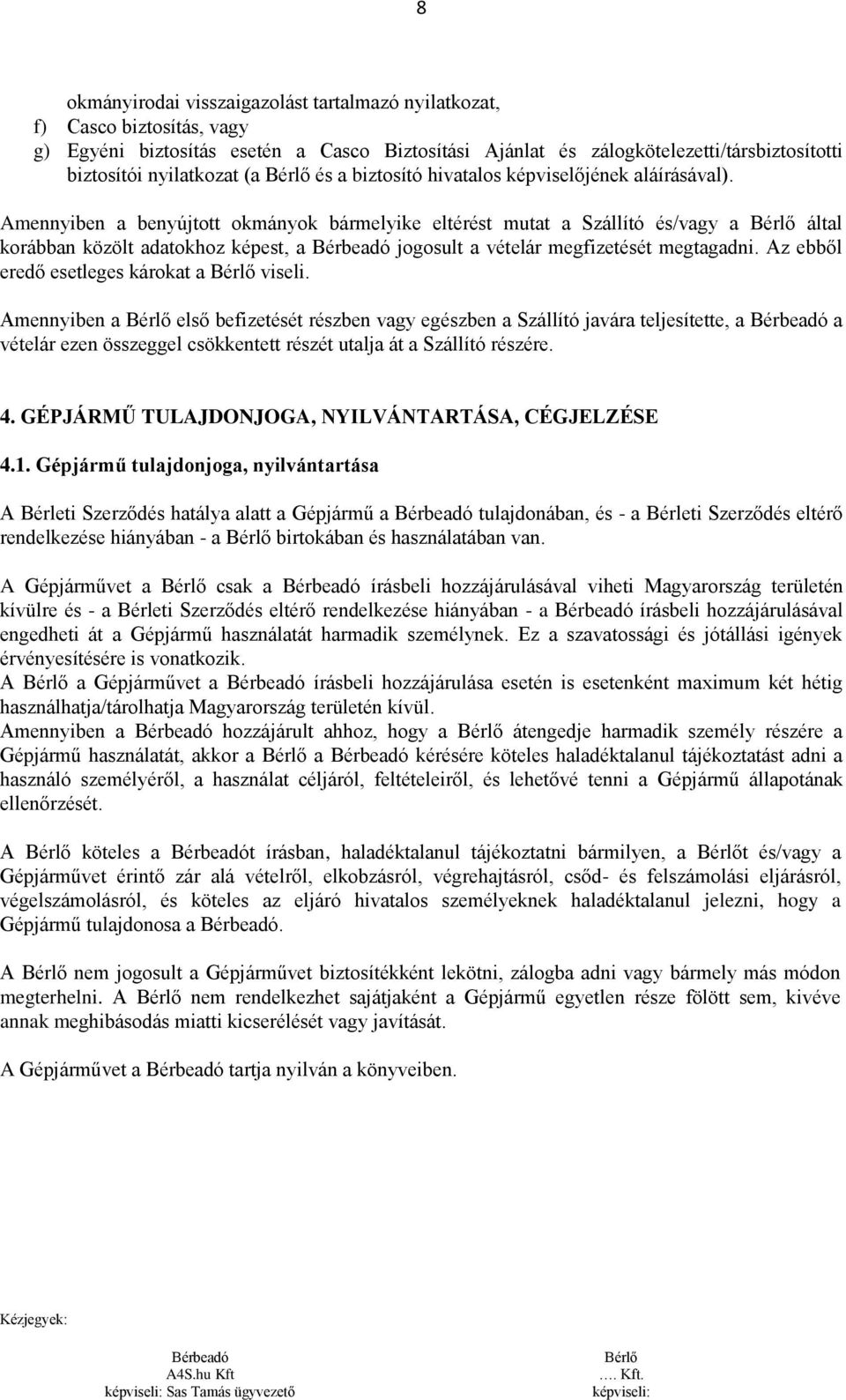 Amennyiben a benyújtott okmányok bármelyike eltérést mutat a Szállító és/vagy a Bérlő által korábban közölt adatokhoz képest, a Bérbeadó jogosult a vételár megfizetését megtagadni.