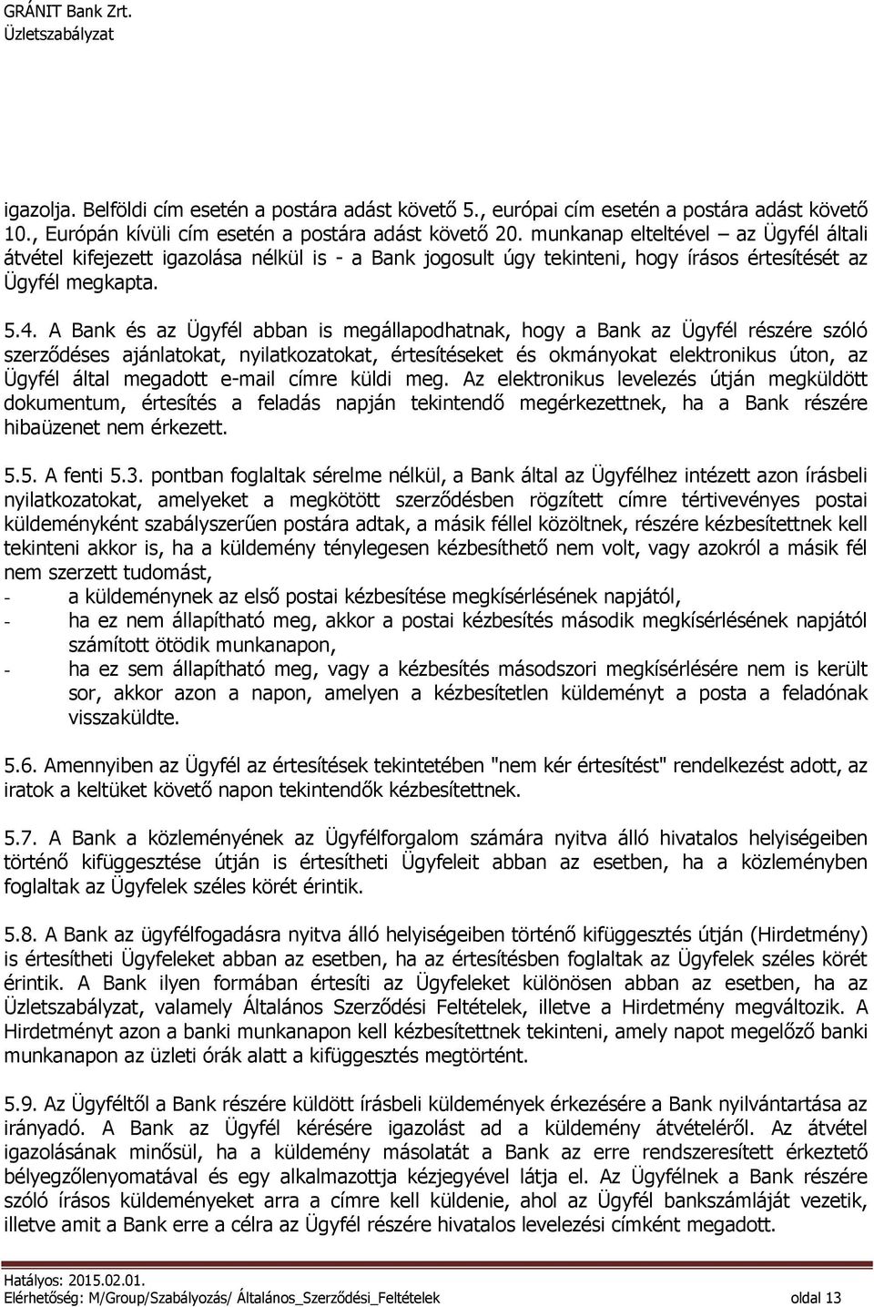 A Bank és az Ügyfél abban is megállapodhatnak, hogy a Bank az Ügyfél részére szóló szerződéses ajánlatokat, nyilatkozatokat, értesítéseket és okmányokat elektronikus úton, az Ügyfél által megadott