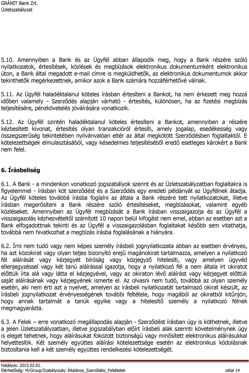 Az Ügyfél haladéktalanul köteles írásban értesíteni a Bankot, ha nem érkezett meg hozzá időben valamely - Szerződés alapján várható - értesítés, különösen, ha az fizetési megbízás teljesítésére,