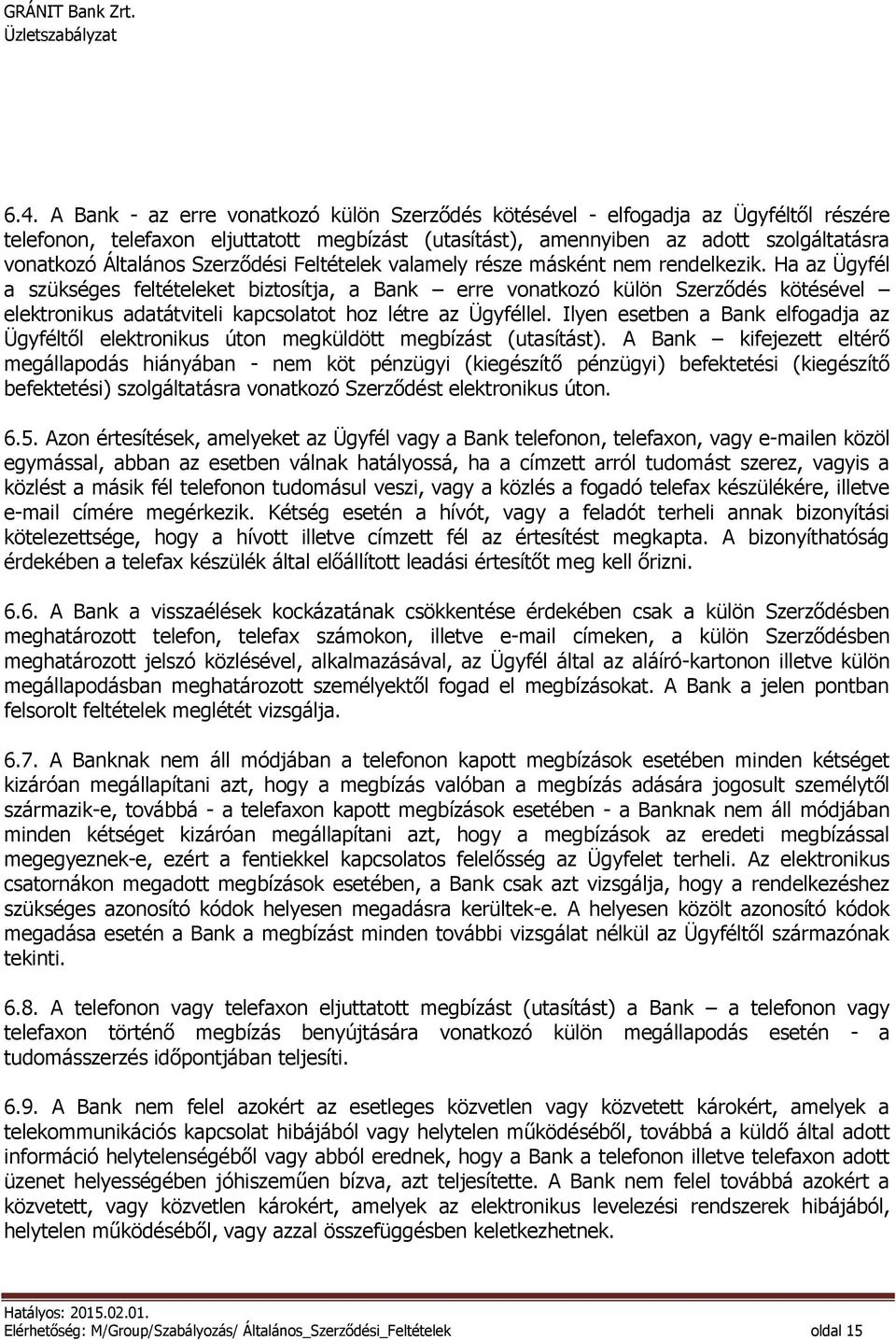 Ha az Ügyfél a szükséges feltételeket biztosítja, a Bank erre vonatkozó külön Szerződés kötésével elektronikus adatátviteli kapcsolatot hoz létre az Ügyféllel.