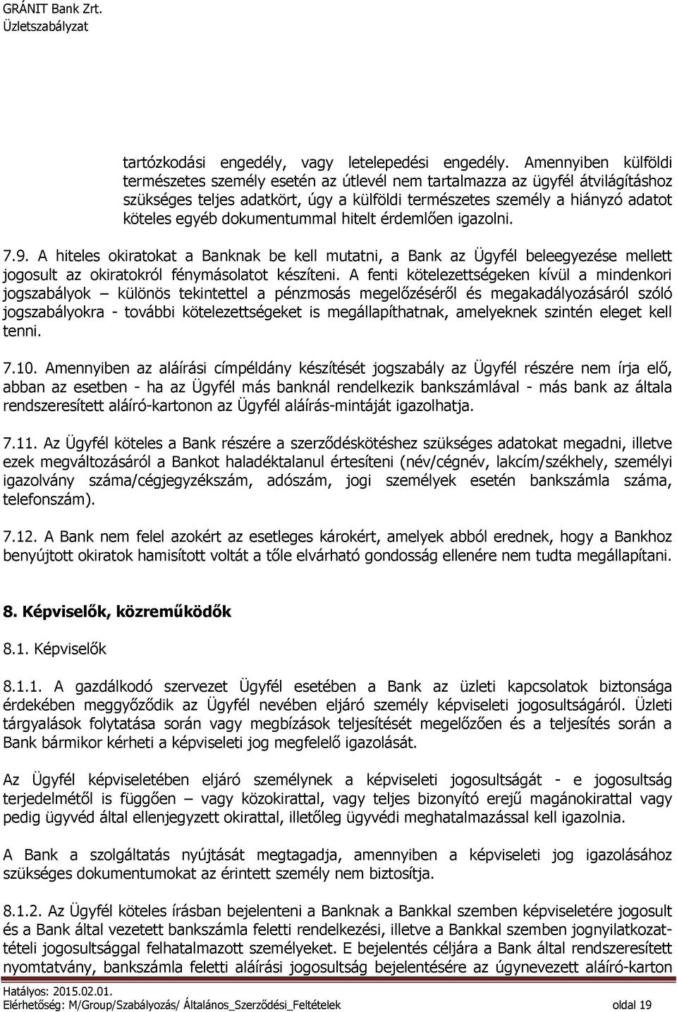 dokumentummal hitelt érdemlően igazolni. 7.9. A hiteles okiratokat a Banknak be kell mutatni, a Bank az Ügyfél beleegyezése mellett jogosult az okiratokról fénymásolatot készíteni.