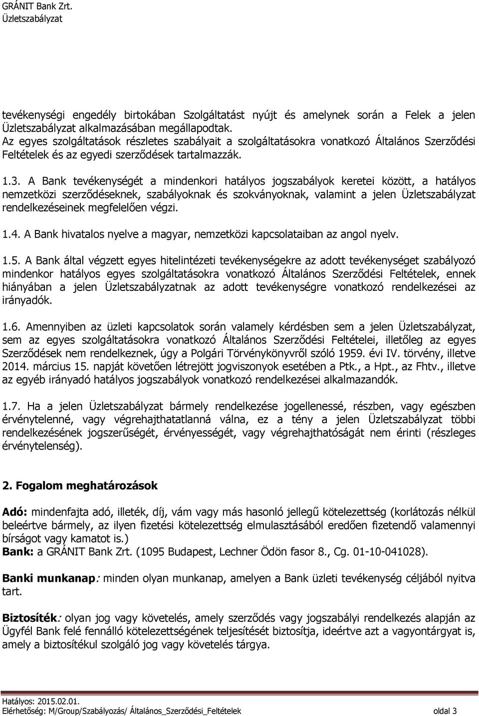 A Bank tevékenységét a mindenkori hatályos jogszabályok keretei között, a hatályos nemzetközi szerződéseknek, szabályoknak és szokványoknak, valamint a jelen rendelkezéseinek megfelelően végzi. 1.4.