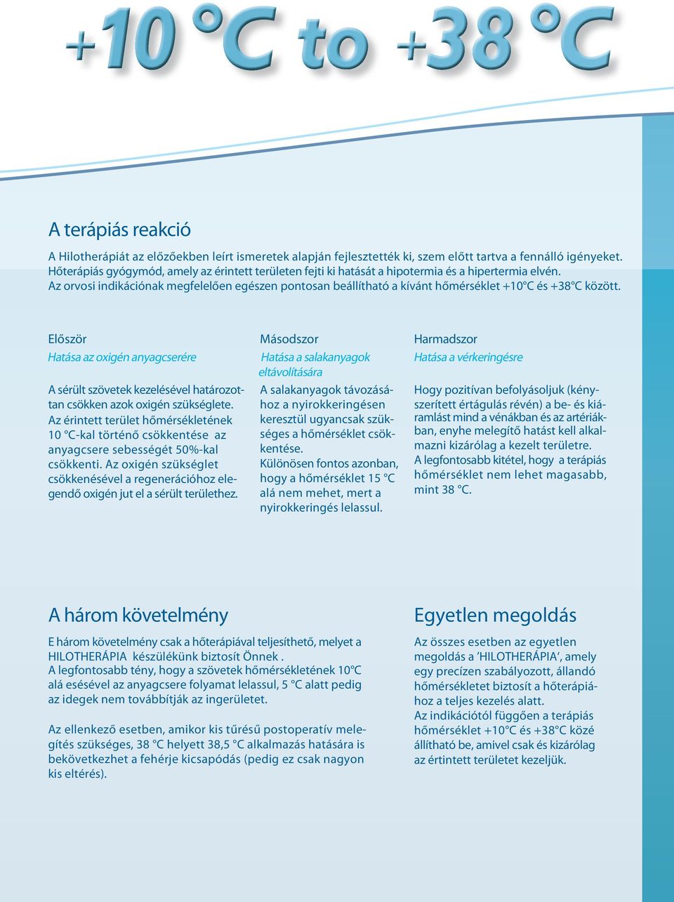Az orvosi indikációnak megfelelően egészen pontosan beállítható a kívánt hőmérséklet +10 C és +38 C között.