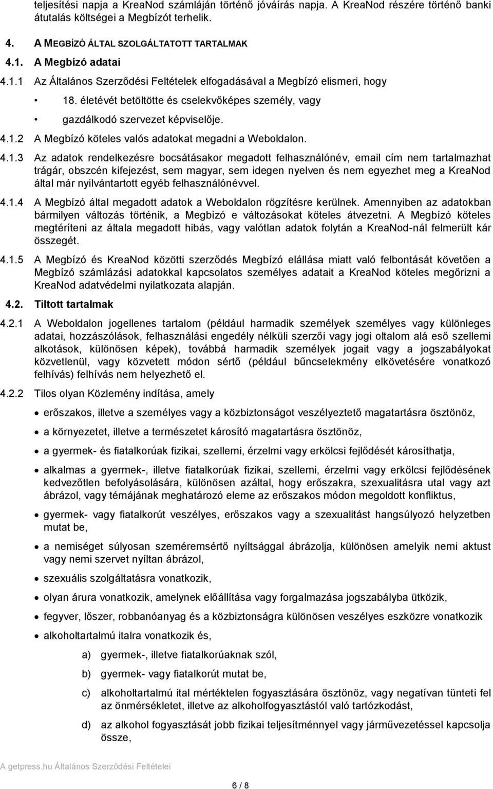 4.1.3 Az adatok rendelkezésre bocsátásakor megadott felhasználónév, email cím nem tartalmazhat trágár, obszcén kifejezést, sem magyar, sem idegen nyelven és nem egyezhet meg a KreaNod által már