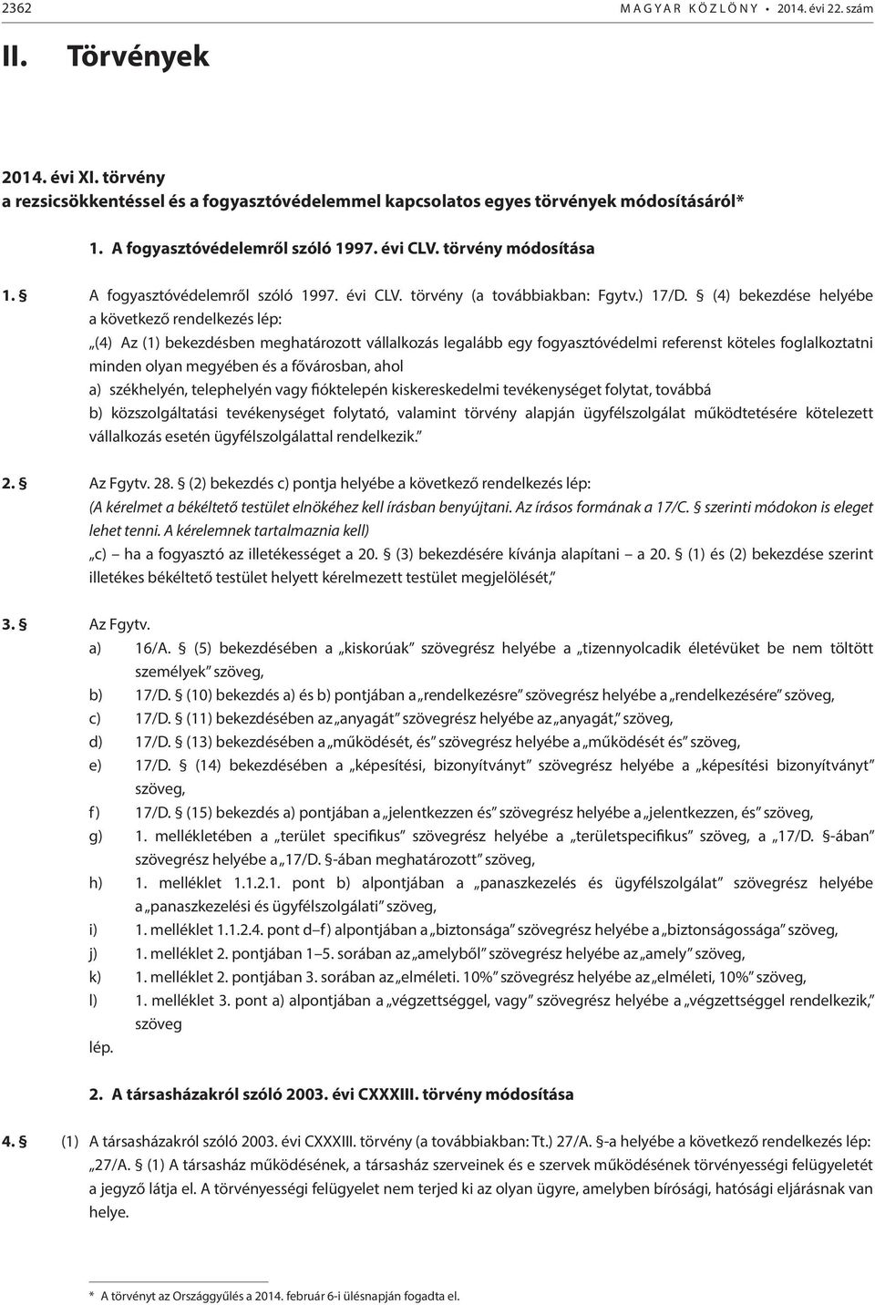 (4) bekezdése helyébe a következő rendelkezés lép: (4) Az (1) bekezdésben meghatározott vállalkozás legalább egy fogyasztóvédelmi referenst köteles foglalkoztatni minden olyan megyében és a