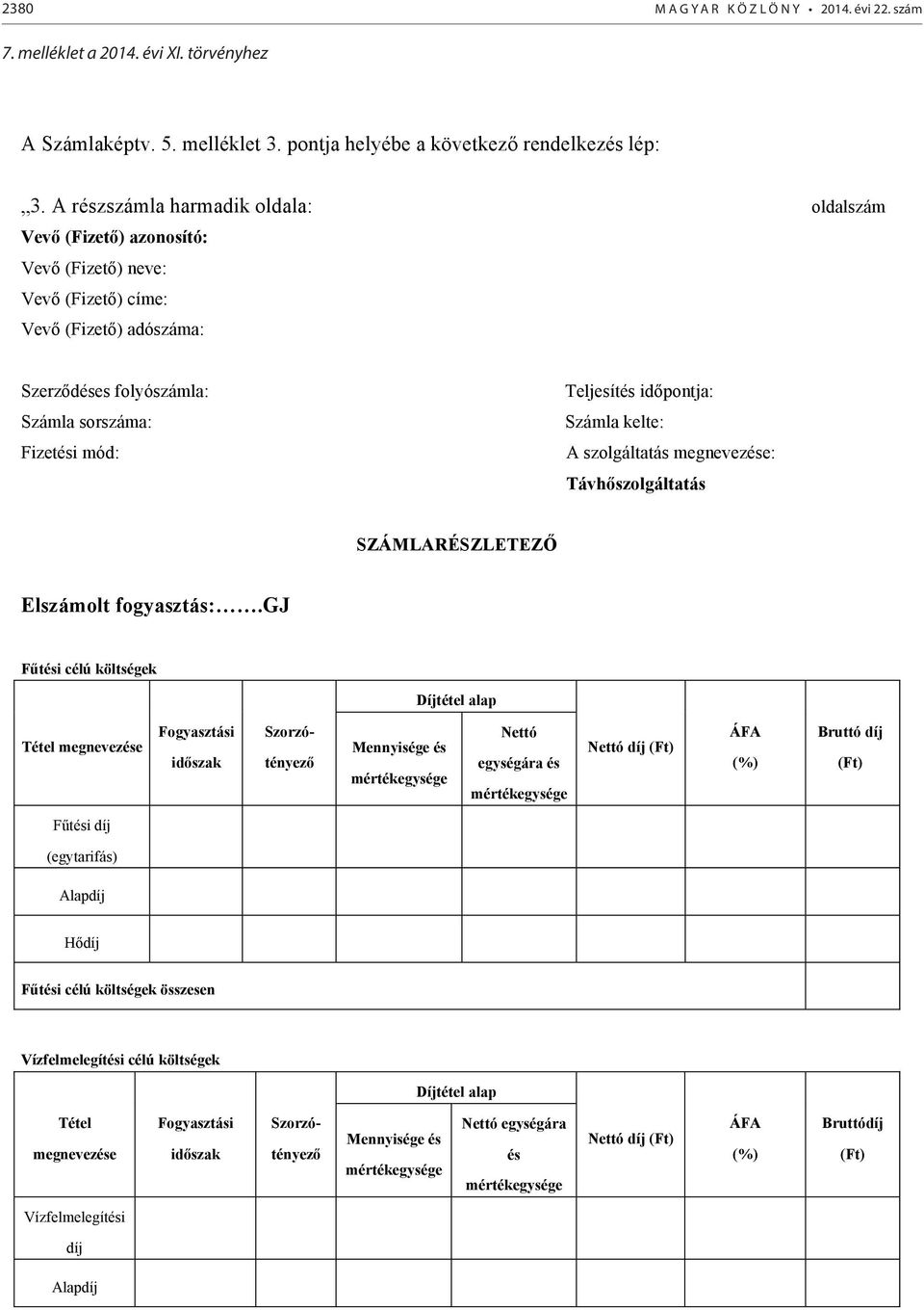 A részszámla harmadik oldala: oldalszám Vevő (Fizető) azonosító: Vevő (Fizető) neve: Vevő (Fizető) címe: Vevő (Fizető) adószáma: Szerződéses folyószámla: Számla sorszáma: Fizetési mód: Teljesítés