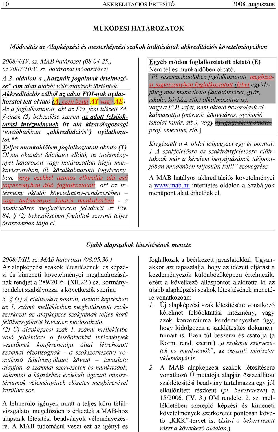 oldalon a használt fogalmak értelmezése cím alatt alábbi változtatások történtek: Akkreditációs célból az adott FOI-nak nyilatkozatot tett oktató (A, ezen belül AT vagy AE) Az a foglalkoztatott, aki