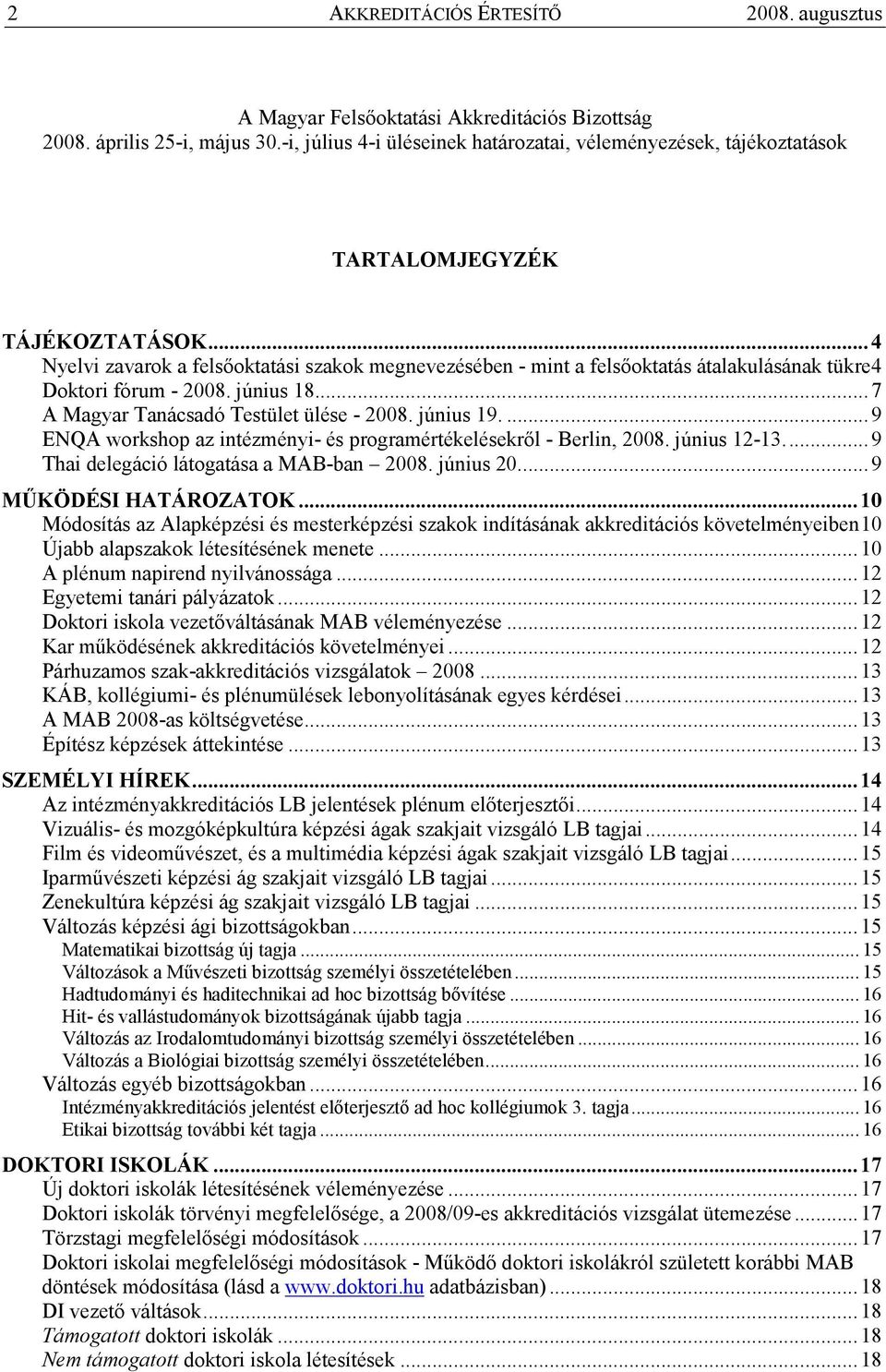 ..4 Nyelvi zavarok a felsıoktatási szakok megnevezésében - mint a felsıoktatás átalakulásának tükre4 Doktori fórum - 2008. június 18...7 A Magyar Tanácsadó Testület ülése - 2008. június 19.