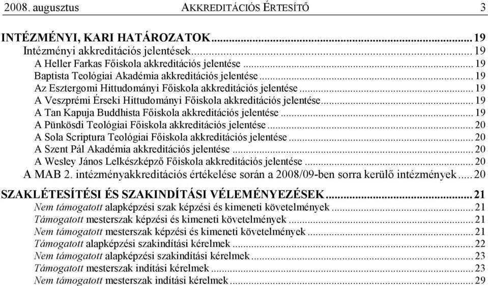 .. 19 A Tan Kapuja Buddhista Fıiskola akkreditációs jelentése... 19 A Pünkösdi Teológiai Fıiskola akkreditációs jelentése... 20 A Sola Scriptura Teológiai Fıiskola akkreditációs jelentése.