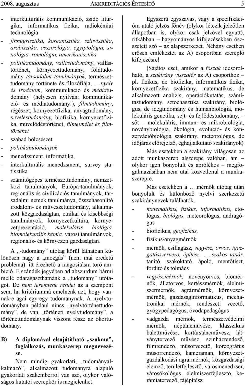 története és filozófiája,.nyelv és irodalom, kommunikáció és médiatudomány (helyesen nyilván: kommunikáció- és médiatudomány!