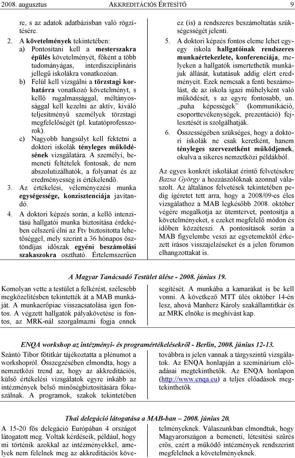 b) Felül kell vizsgálni a törzstagi korhatárra vonatkozó követelményt, s kellı rugalmassággal, méltányossággal kell kezelni az aktív, kiváló teljesítményő személyek törzstagi megfelelıségét (pl.