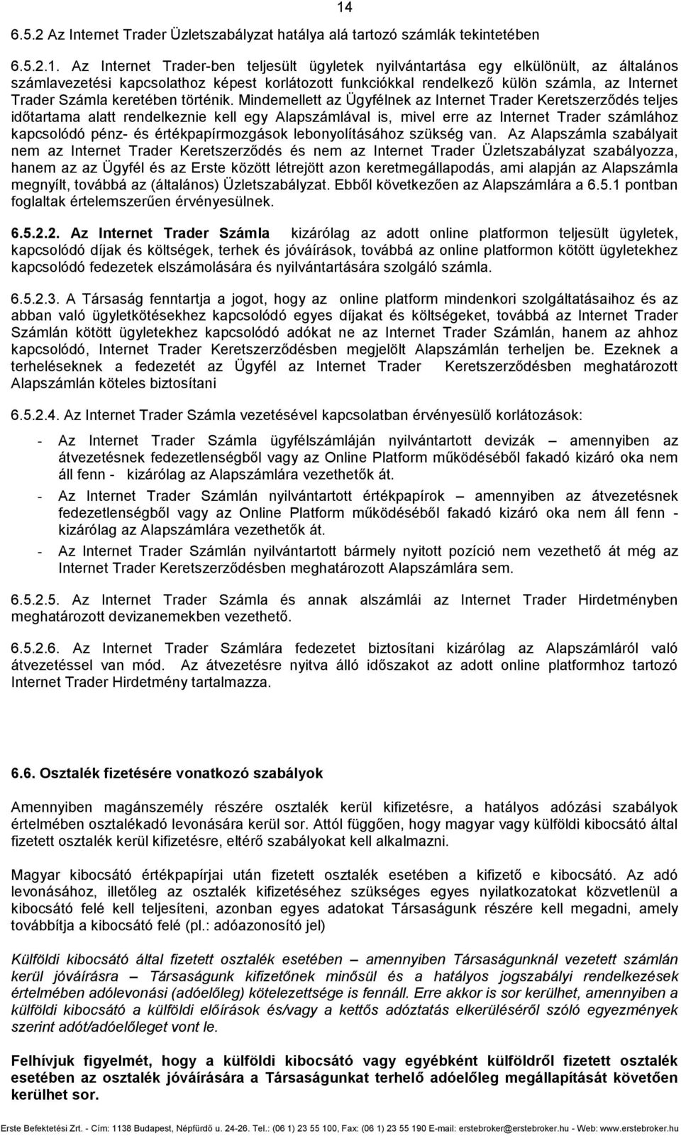 Az Internet Trader-ben teljesült ügyletek nyilvántartása egy elkülönült, az általános számlavezetési kapcsolathoz képest korlátozott funkciókkal rendelkező külön számla, az Internet Trader Számla